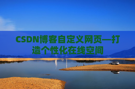 CSDN博客自定义网页—打造个性化在线空间